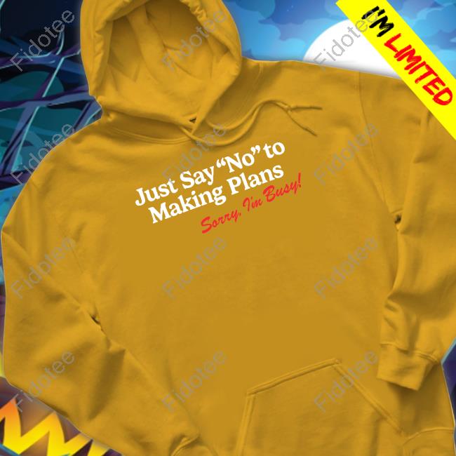 Shitheadsteve Merch Just Say No To Making Plans Sorry I'm Busy T Shirt