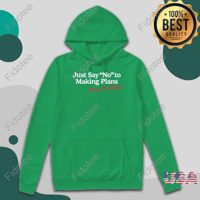 Just Say No To Making Plans T Shirt Shitheadsteve