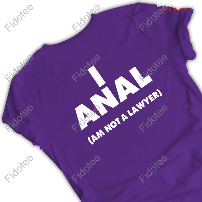 Shirts That Go Hard I Anal Am Not A Lawyer Sweatshirt