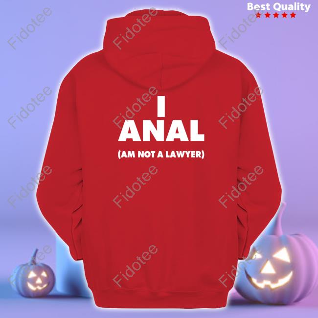 Shirts That Go Hard I Anal Am Not A Lawyer Sweatshirt