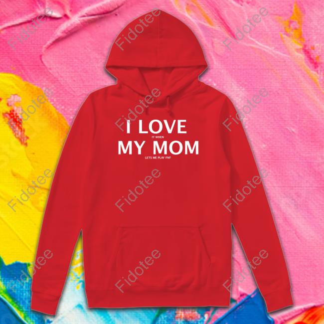 Ethanthedoodler I Love It When My Mom Lets Me Play Fnf shirt, hoodie, tank top, sweater and long sleeve t-shirt