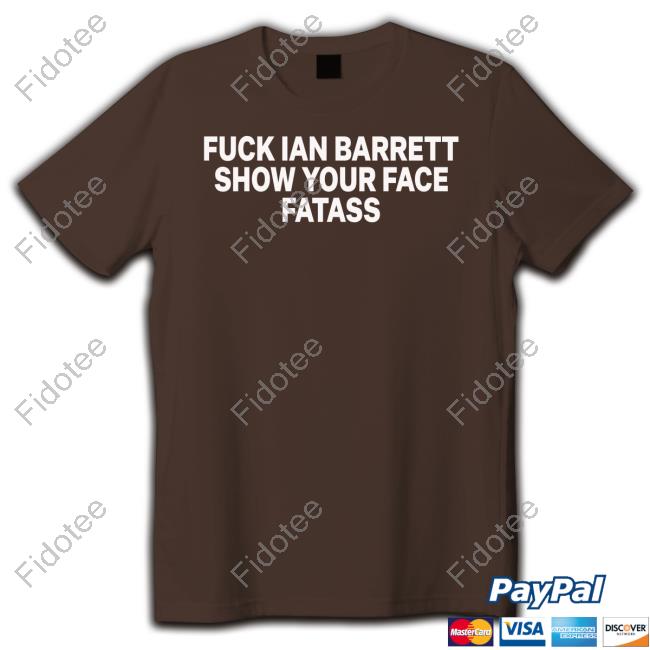 Barstoolsports Fuck Ian Barrett Show Your Face Fatass Tee Shirt