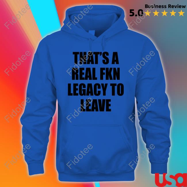 Cade Bethea That's A Real Fkn Legacy To Leave Shirts