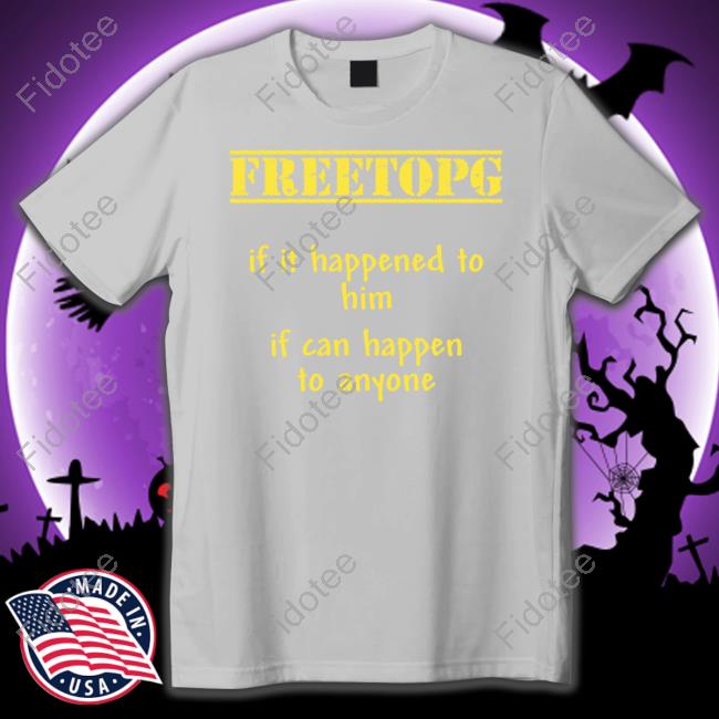 Freetopg If It Happened To Him If Can Happen To Anyone T Shirt