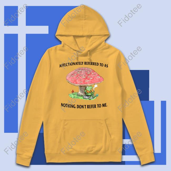 Affectionately Referred To As Nothing Don't Refer To Me Funny T Shirt