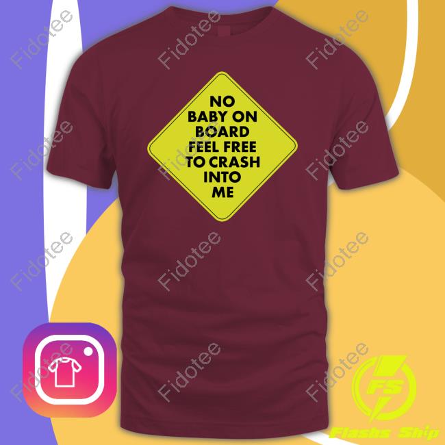 No Baby On Board Feel Free To Cash Into Me T-Shirt, Hoodie, Tank Top, Sweater And Long Sleeve T-Shirt