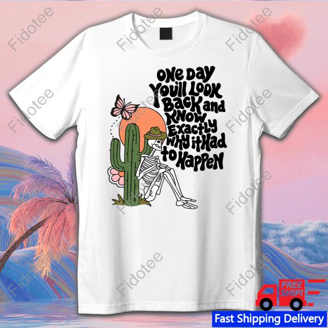 Wicked Clothes One Day You’Ll Look Back And Know Exactly Why It Had To Happen Shirt