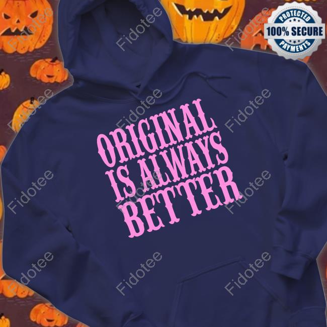 Irishpeachdesigns Original Is Always Better Hoodie