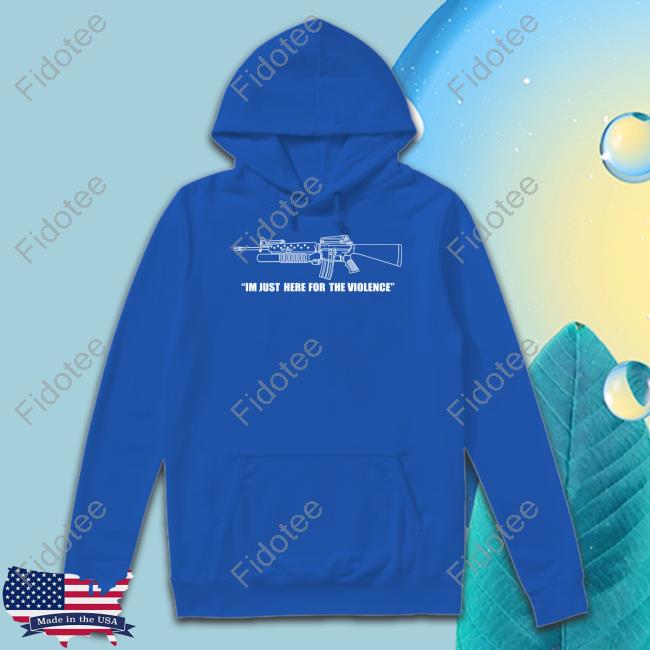 I'm Just Here For The Violence Tee Shirt