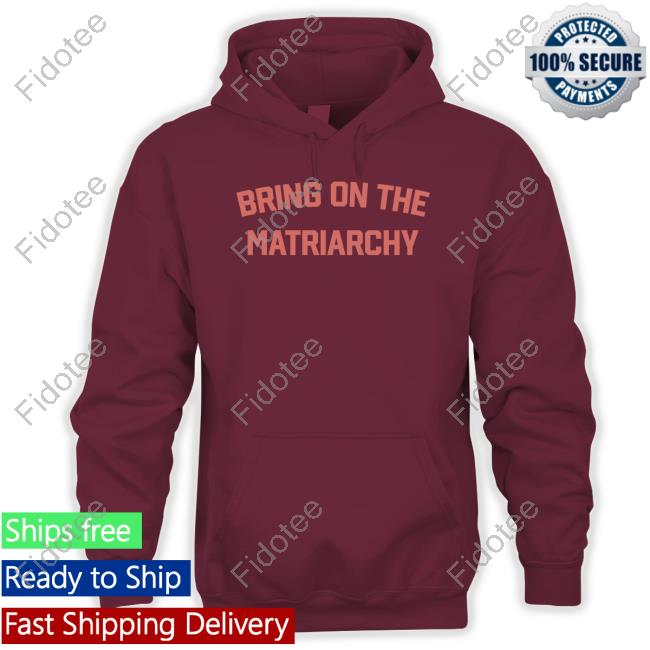 Bring On The Matriarchy New Shirt