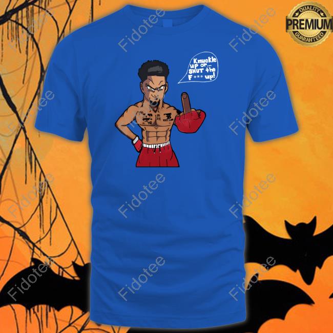 Official Knuckle Up Or Shut The Fuck Up Shirt
