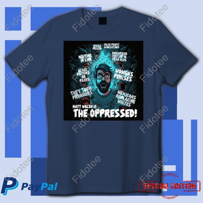 The Serfs Matt Walsh Is The Oppressed T-Shirt, Hoodie, Tank Top, Sweater And Long Sleeve T-Shirt