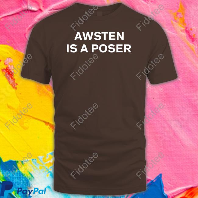 Awsten Is A Poser Shirt, T Shirt, Hoodie, Sweater, Long Sleeve T-Shirt And Tank Top Parxvinyl