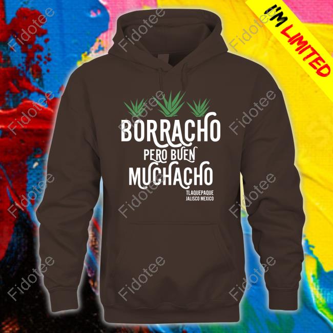 Borracho Pero Buen Muchacho Tlaquepaque Jalisco Mexico Shirt