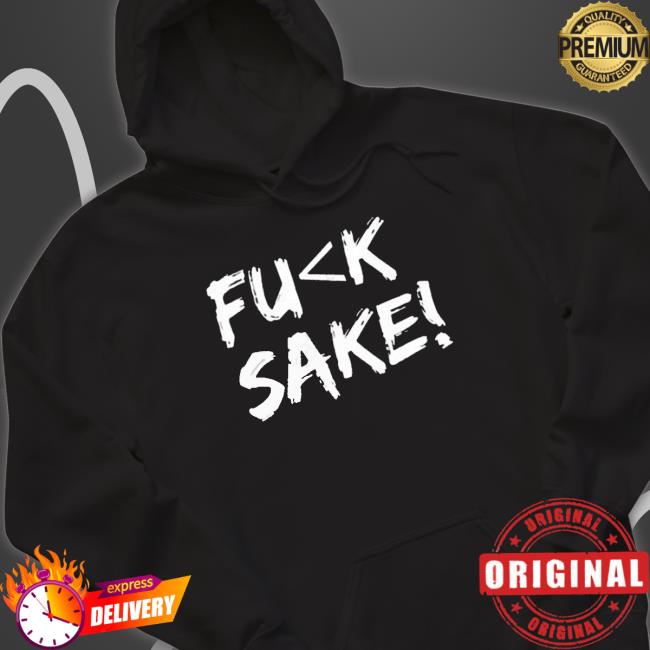 Fuck Sake shirt, hoodie, tank top, sweater and long sleeve t-shirt