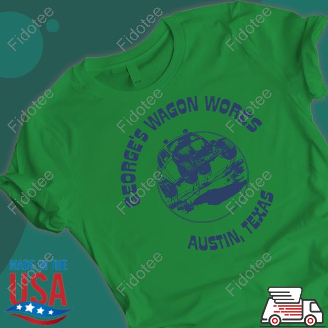 George's Wagon Works Austin, Texas T-Shirt, Hoodie, Tank Top, Sweater And Long Sleeve T-Shirt