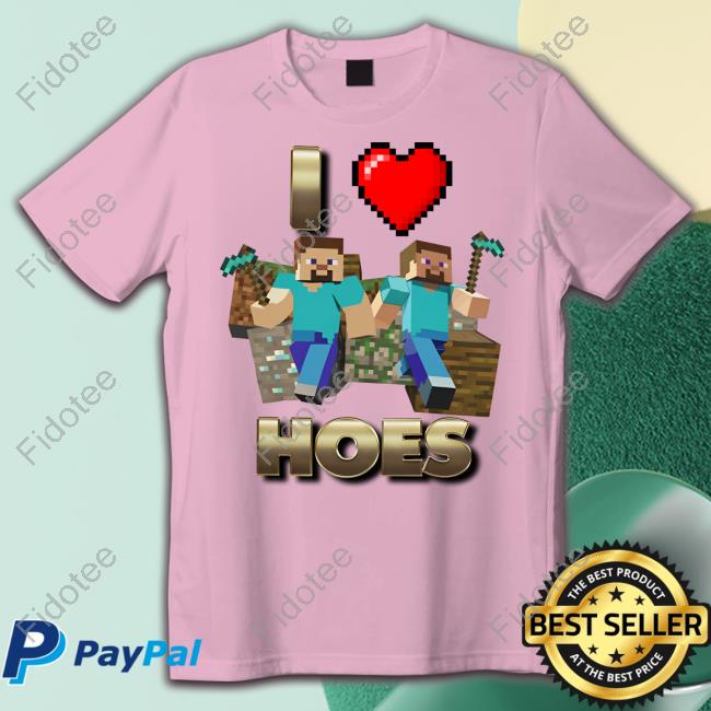 I Love Hoes Minecraft Funny T Shirt Memeabletees Merch