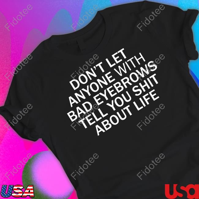 https://shopmytshirt.com/product/dont-let-anyone-with-bad-eyebrows-tell-you-shit-about-life-hoodie/