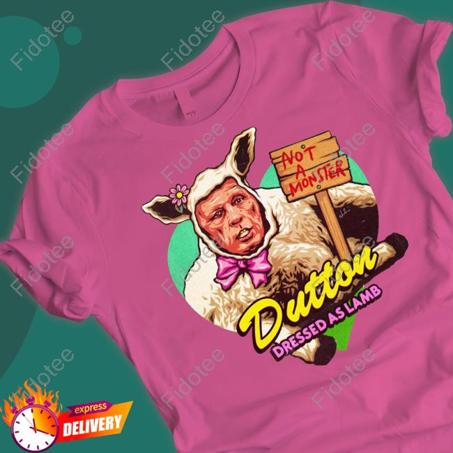 Dutton Dressed As Lamb Not A Monster Shirt