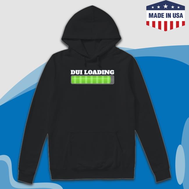 Dui Loading Budget shirt, hoodie, tank top, sweater and long sleeve t-shirt