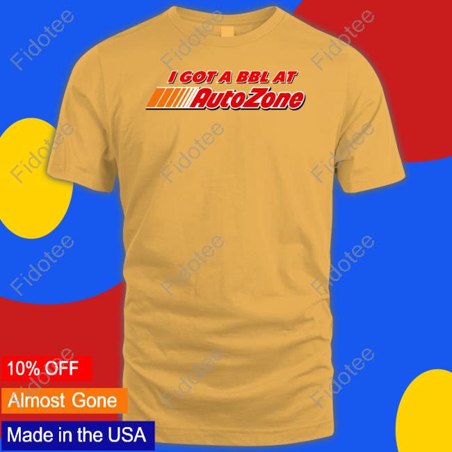 Shitheadsteve Store I Got A Bbl At Autozone Tee Shirts Shitheadsteve Store I Got A Bbl At Autozone Tee Shirts