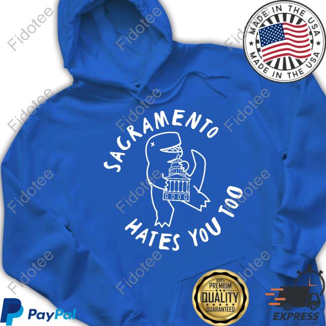 Sacramento Hates You Too Shirts