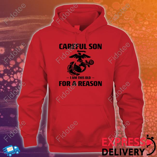 Sgt Grit Marine Specialties Careful Son I Am This Old For A Reason Long Sleeve Shirt