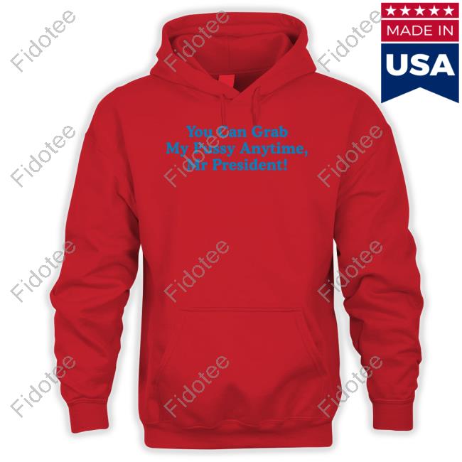 You Can Grab My Pussy Anytime Mr President Tee Shirt Sarah Larchmont You Can Grab My Pussy Anytime Mr President Tee Shirt Sarah Larchmont