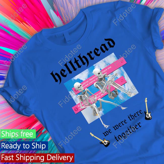 Hellthread We Were There Together New Shirt Hellthread We Were There Together New Shirt