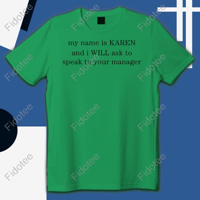 My Name Is Karen And I Will Ask To Speak To Your Manager T-Shirt