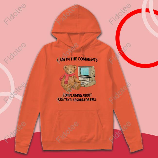 I Am In The Comments Complaining About Content I Absorb For Free Shirt, T Shirt, Hoodie, Sweater, Long Sleeve T-Shirt And Tank Top Jmcgg
