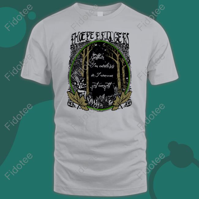 Phoebefuckingbridgers Merch Either Im Careless Or I Wanna Get Caught Shirts