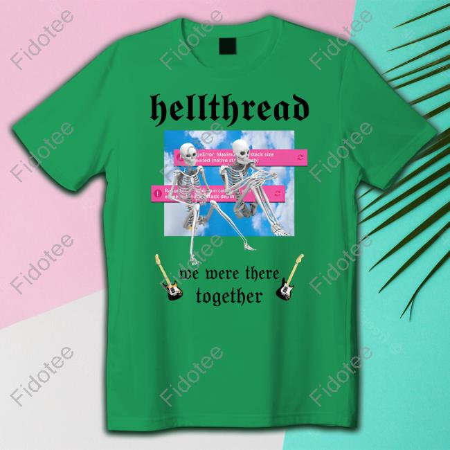 Hellthread We Were There Together New Shirt Hellthread We Were There Together New Shirt