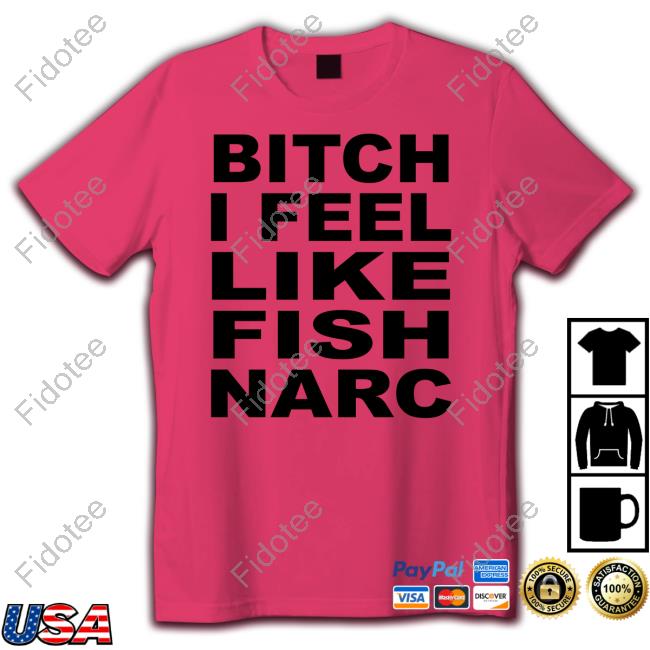 Fish Narc - It Burns Bitch I Feel Like Fish Narc T-Shirt Fish Narc - It Burns Bitch I Feel Like Fish Narc T-Shirt