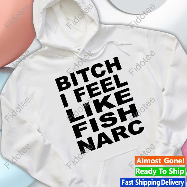 Fish Narc - It Burns Bitch I Feel Like Fish Narc T-Shirt Fish Narc - It Burns Bitch I Feel Like Fish Narc T-Shirt