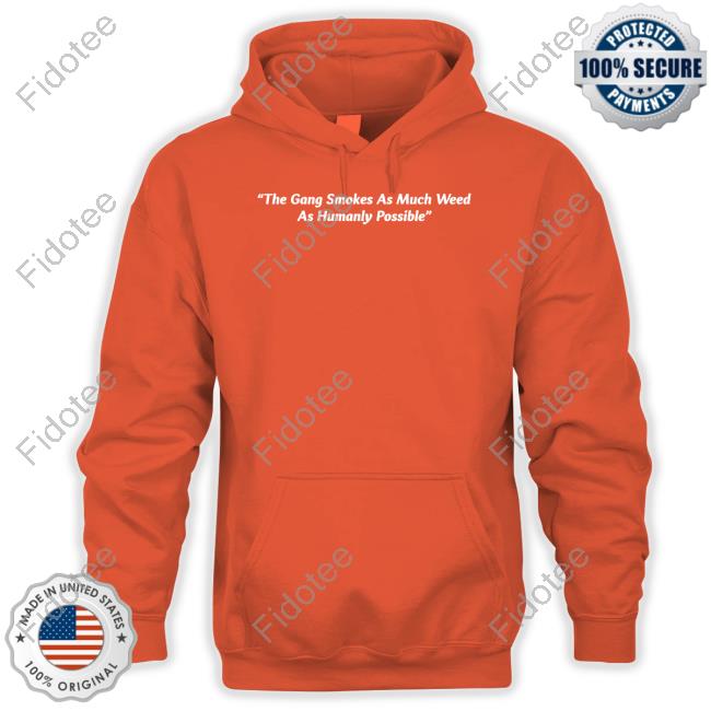 The Gang Smokes As Much Weed As Humanly Possible Hoodie Subtronics The Gang Smokes As Much Weed As Humanly Possible Hoodie Subtronics