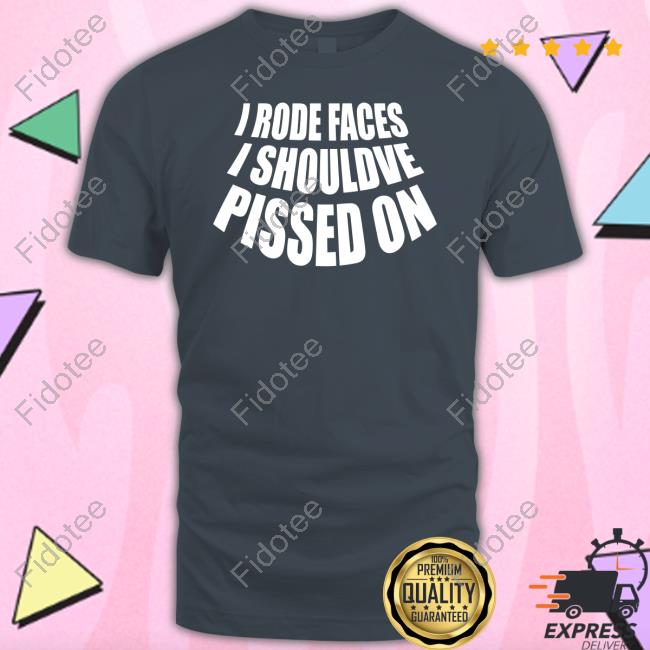 Official I Rode Faces I Shouldve Pissed On Long Sleeve T Shirt Official I Rode Faces I Shouldve Pissed On Long Sleeve T Shirt
