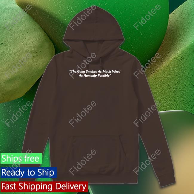 The Gang Smokes As Much Weed As Humanly Possible Hoodie Subtronics The Gang Smokes As Much Weed As Humanly Possible Hoodie Subtronics