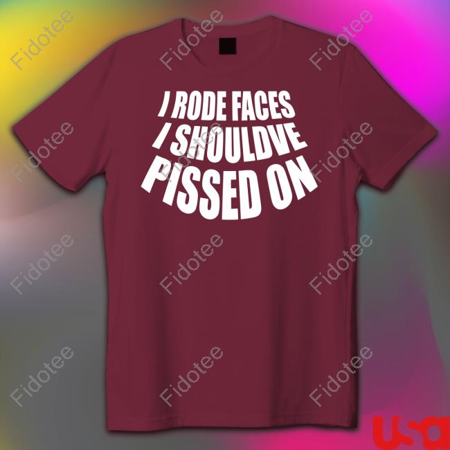Official I Rode Faces I Shouldve Pissed On Long Sleeve T Shirt Official I Rode Faces I Shouldve Pissed On Long Sleeve T Shirt