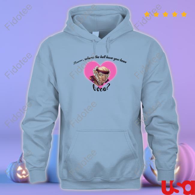 Fearne Where The Hell Have You Been Loca T-Shirt Fearne Where The Hell Have You Been Loca T-Shirt