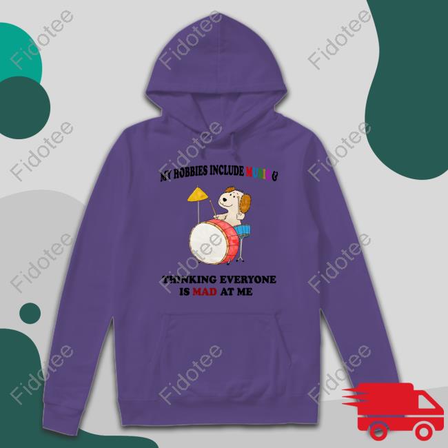 My Hobbies Include Music & Thinking Everyone Is Mad At Me Shirts My Hobbies Include Music & Thinking Everyone Is Mad At Me Shirts