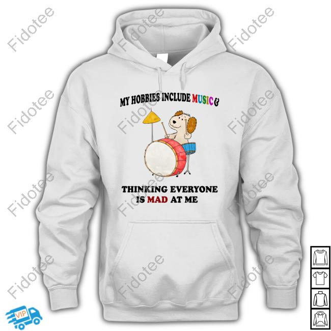 My Hobbies Include Music & Thinking Everyone Is Mad At Me Shirts My Hobbies Include Music & Thinking Everyone Is Mad At Me Shirts