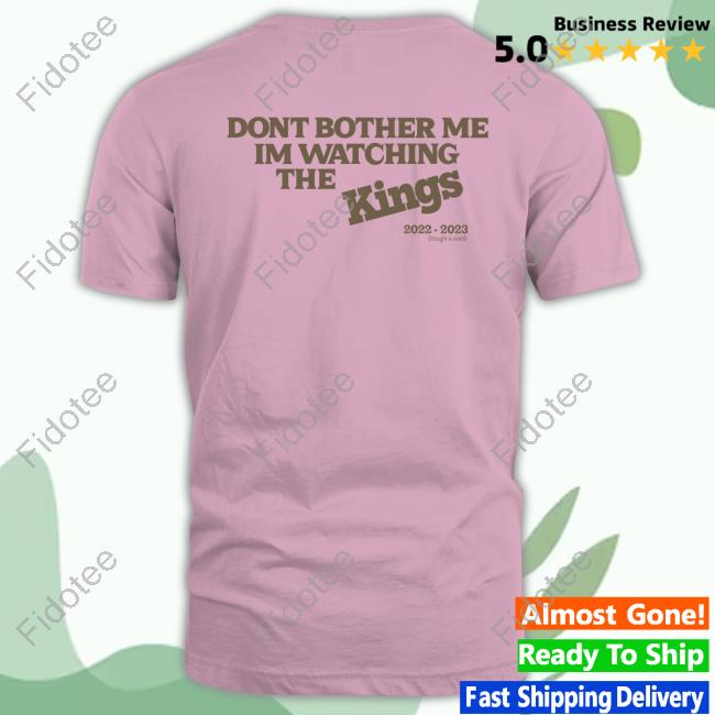 Sac Town 916 Dont Bother Me Im Watching The Kings New Shirt Sac Town 916 Dont Bother Me Im Watching The Kings New Shirt