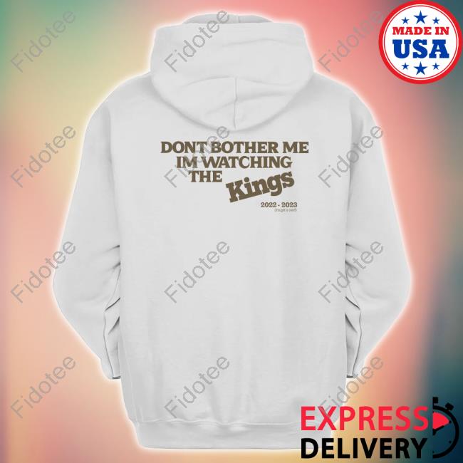 Sac Town 916 Dont Bother Me Im Watching The Kings New Shirt Sac Town 916 Dont Bother Me Im Watching The Kings New Shirt