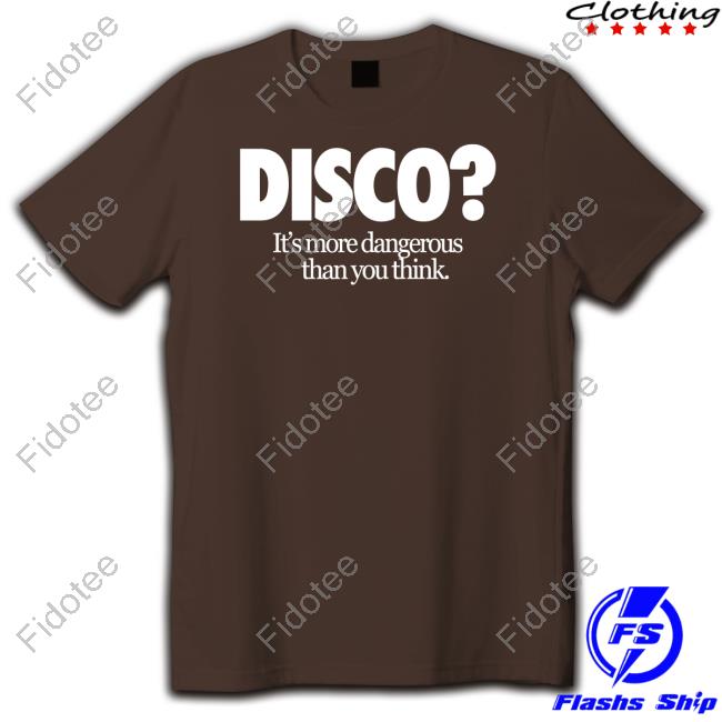Disco It's More Dangerous Than You Think Tee Shirt Disco It's More Dangerous Than You Think Tee Shirt