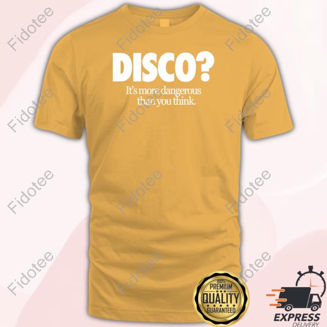 Disco It's More Dangerous Than You Think Tee Shirt Disco It's More Dangerous Than You Think Tee Shirt