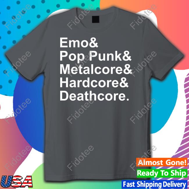 Emo & Pop Punk & Metalcore And Hardcore & Deathcore Shirt Emo & Pop Punk & Metalcore And Hardcore & Deathcore Shirt