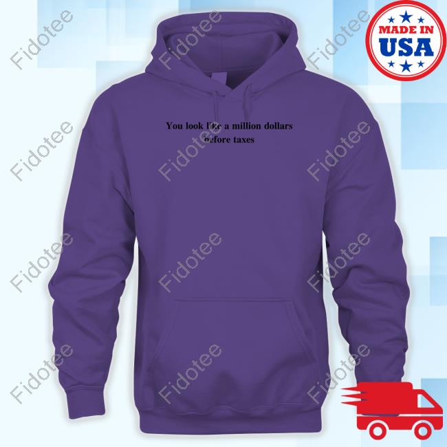 Beigecardigan You Look Like A Million Dollars Before Taxes Tee Beigecardigan You Look Like A Million Dollars Before Taxes Tee