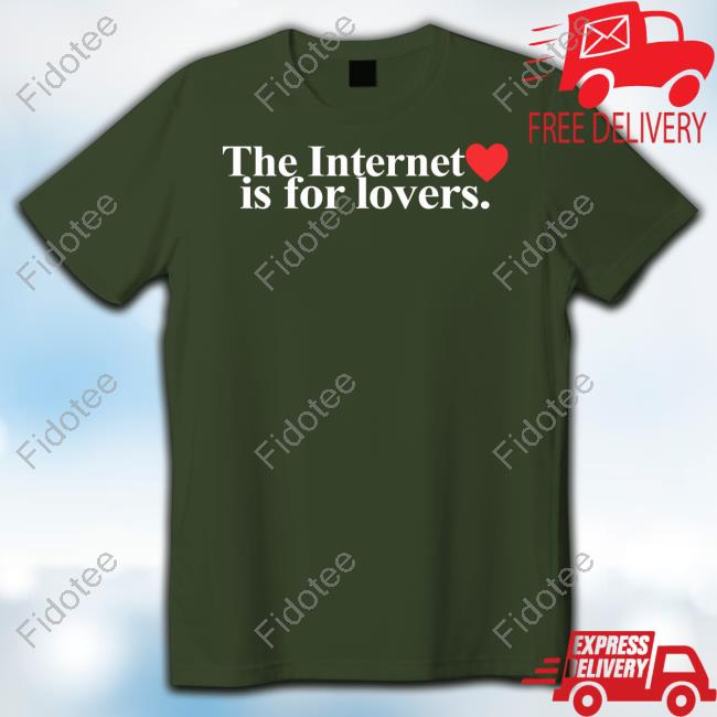 The Internet Is For Lovers T-Shirt The Internet Is For Lovers T-Shirt