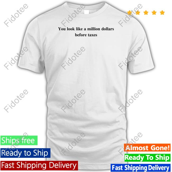 Beigecardigan You Look Like A Million Dollars Before Taxes Tee Beigecardigan You Look Like A Million Dollars Before Taxes Tee